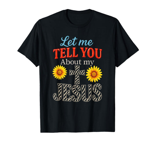 Let Me Tell You About My Jesus - Christian Sayings T-Shirt