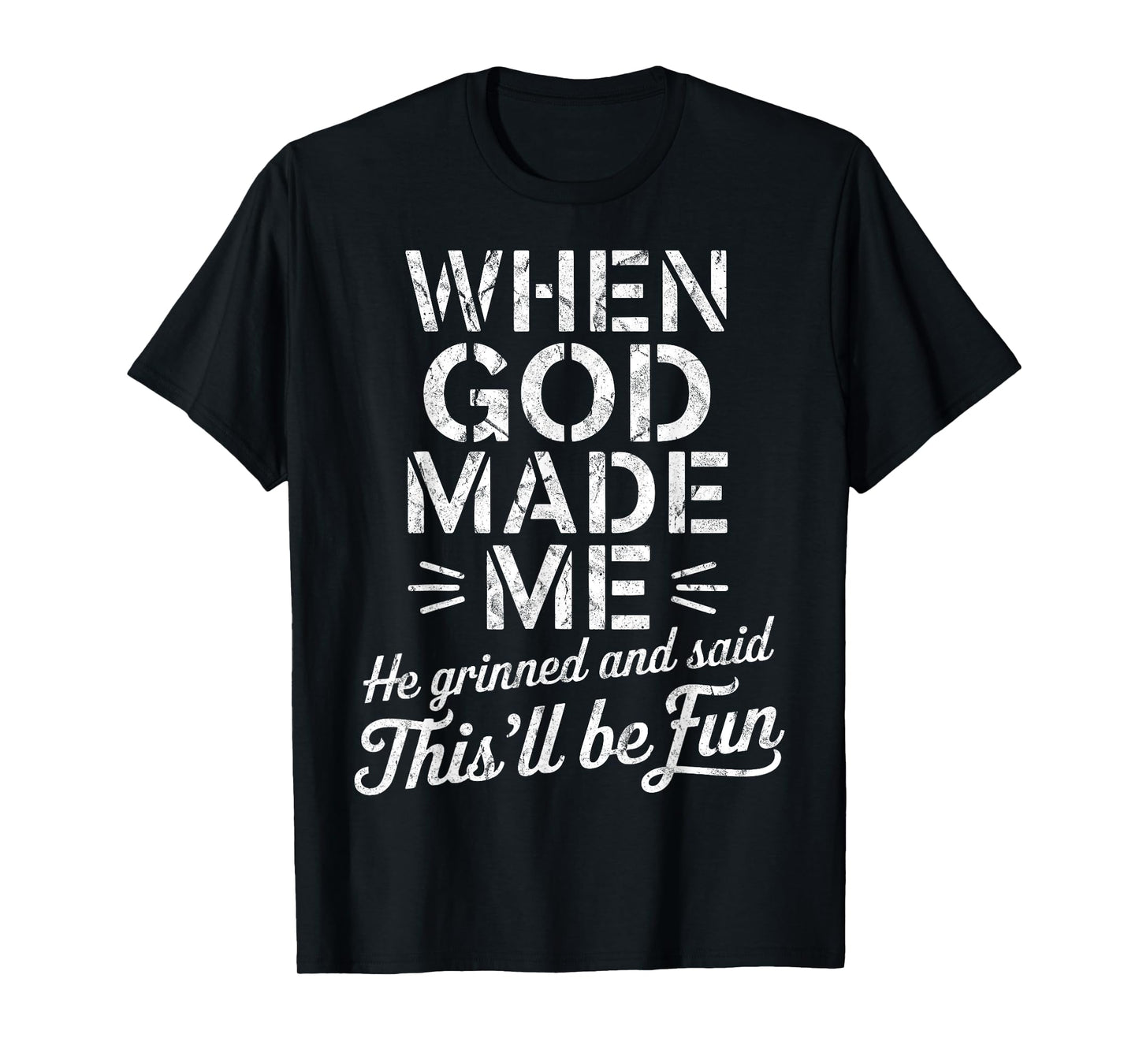 When God Made Me He Grinned And Said This'll Be Fun T-Shirt