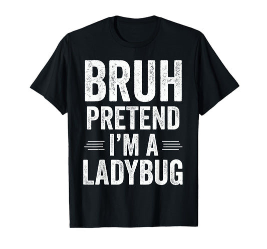 Ladybug Costume Halloween Bruh Pretend I'm A Ladybug Funny T-Shirt