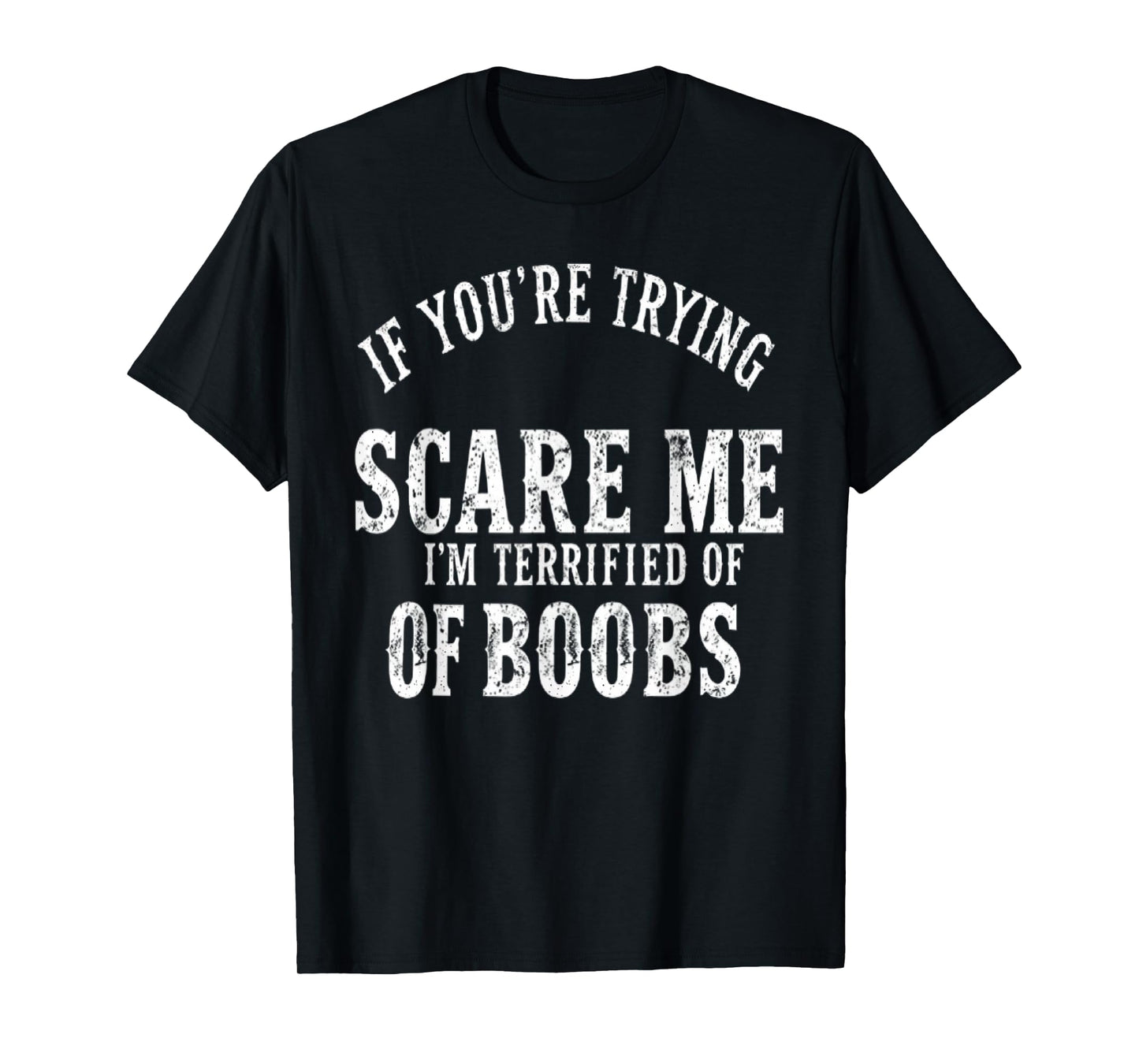 if you're trying to scare me , I'm Terrified Of Boobs Humor T-Shirt