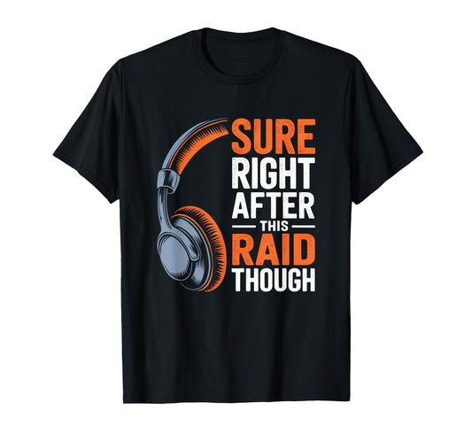 Sure Right After This Raid Though Funny Gaming Gamer Humor T-Shirt