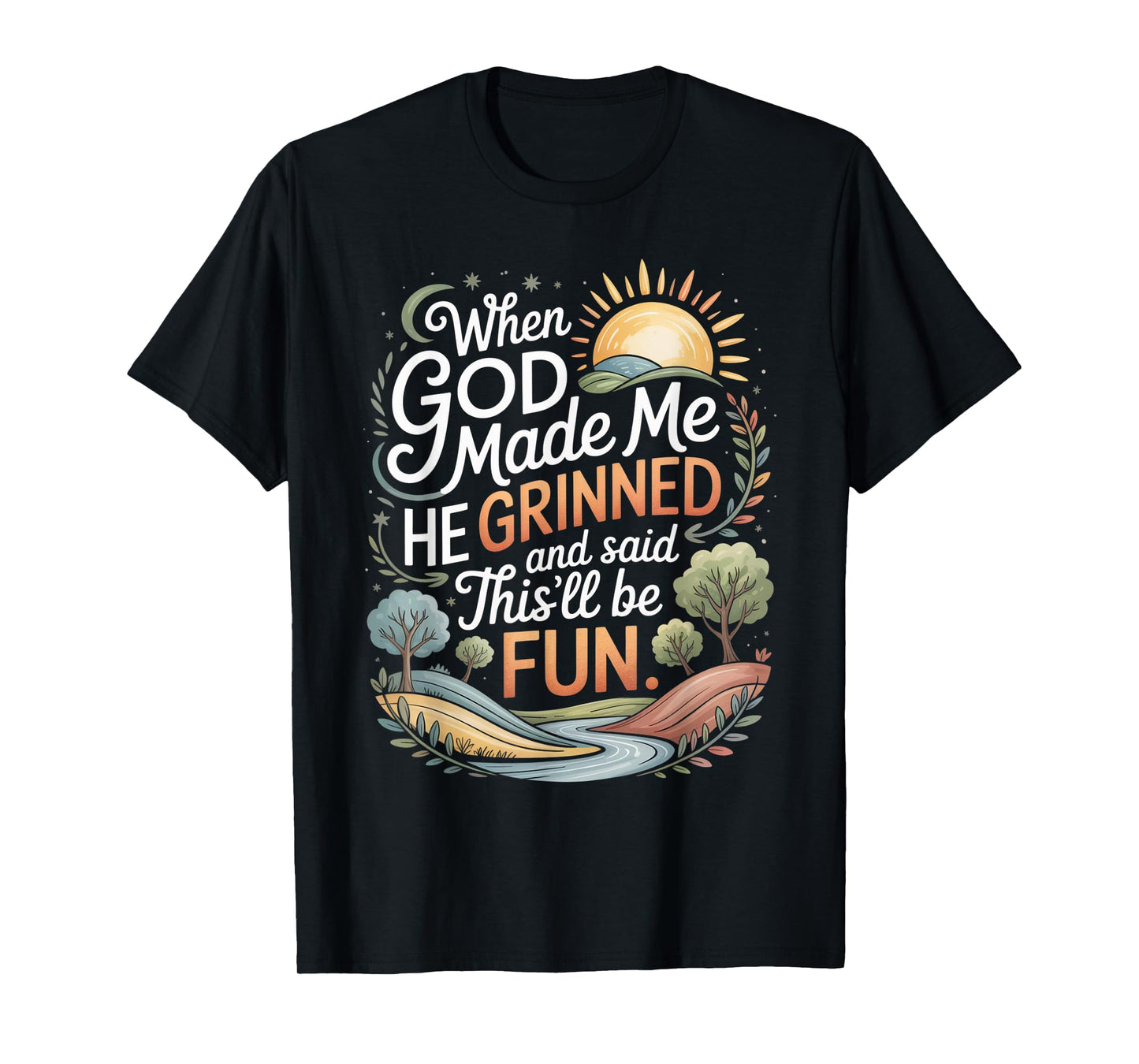 When God Made Me He Grinned Said This'll Be Fun Sarcastic T-Shirt