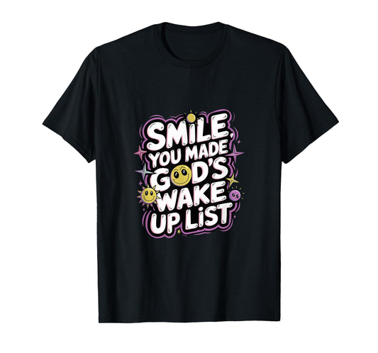 Smile You Made God's Wake Up List Faith Positivity |---- T-Shirt
