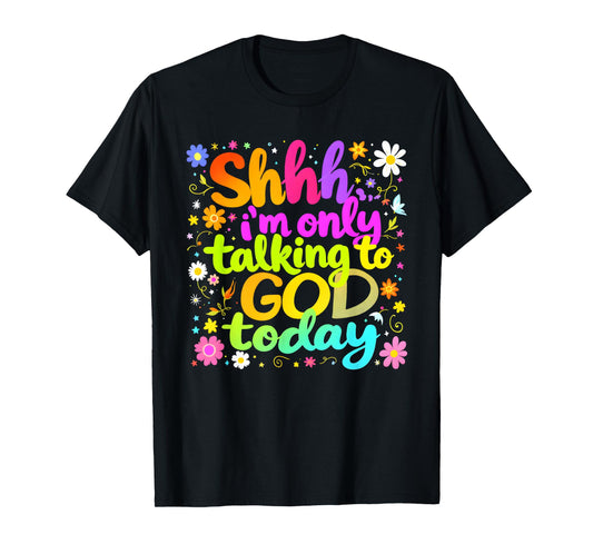 Shhh… I'm Only Talking To God Today Faith Christian Jesus T-Shirt