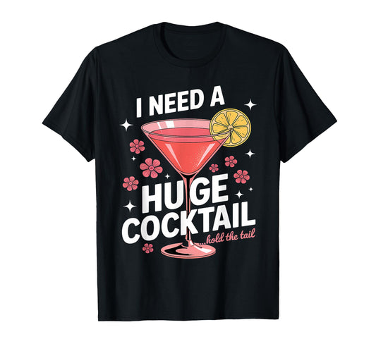 I Need A Huge Cocktail Funny Adult Humor Party Cocktail T-Shirt
