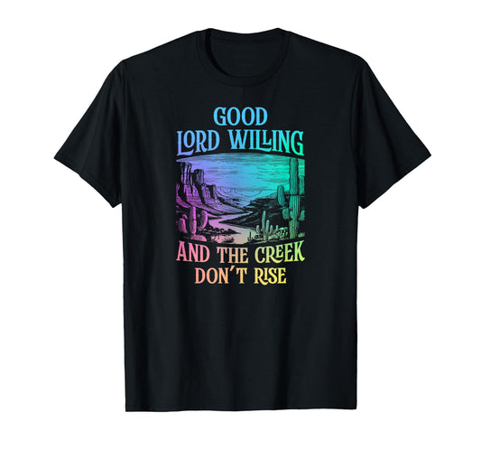 Good Lord Willing And The Creek Don't Rise T-Shirt