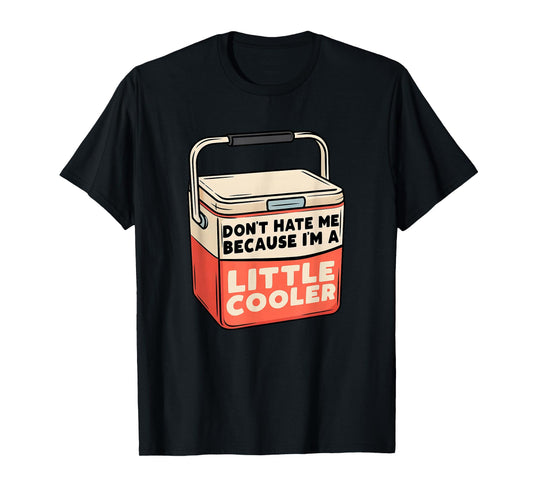 Don’t Hate Me Because I’m a Little Cooler Funny Camping T-Shirt