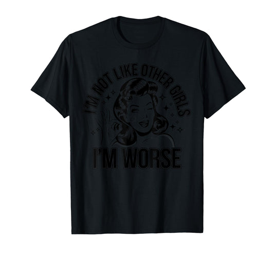 I'm Not Like Other Girls, I'm Worse Funny Women Meme Quote T-Shirt
