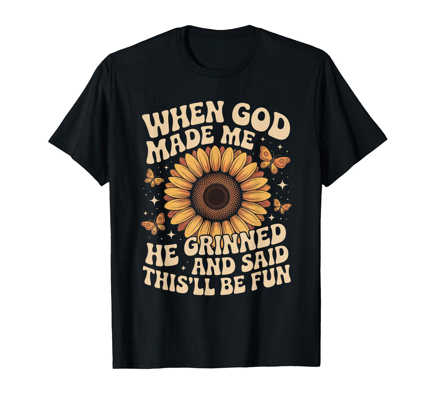 When God Made Me He Grinned Said This'll Be Fun Sarcastic T-Shirt