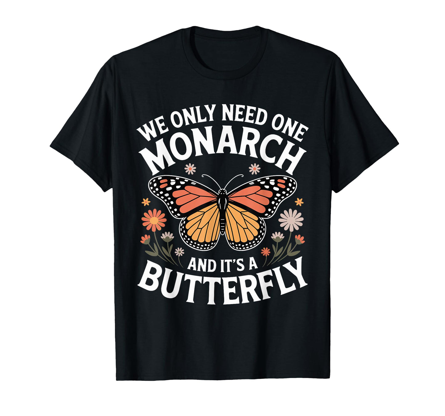 We Only Need One Monarch And It’s A Butterfly T-Shirt