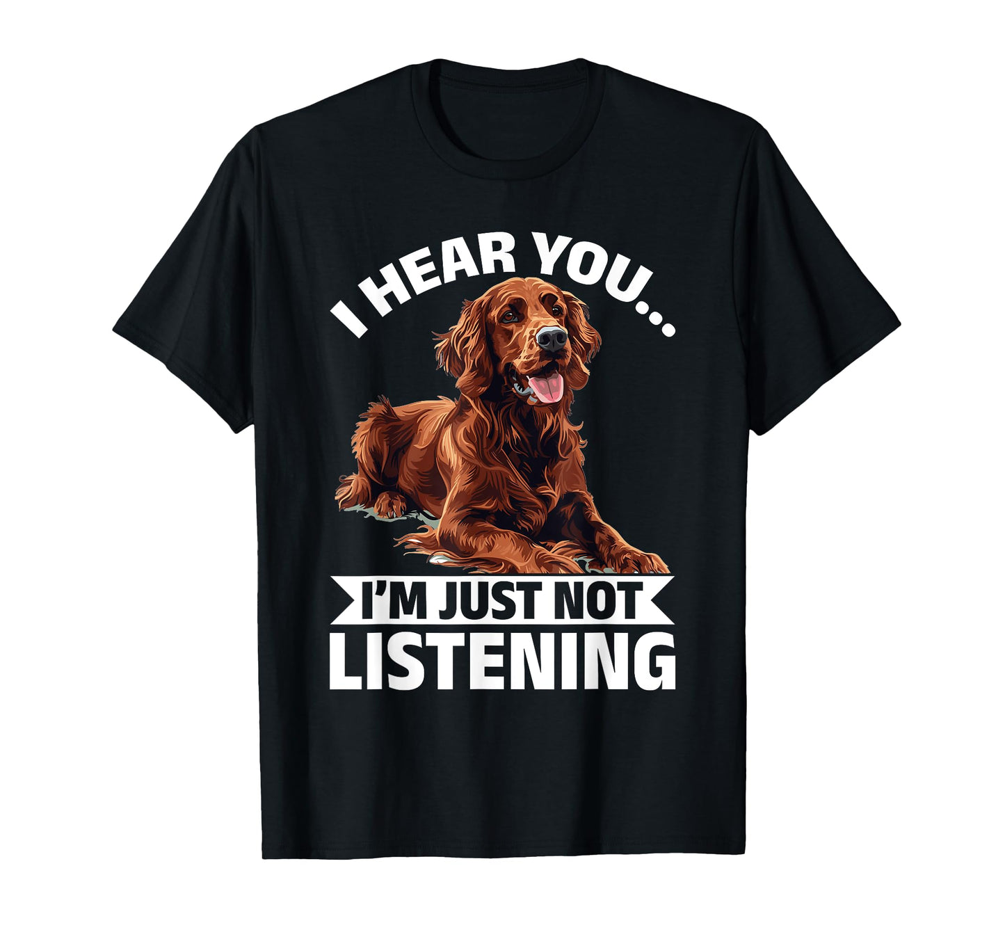 Irish Setter Dog Breed I hear you… I´m just not Listening T-Shirt