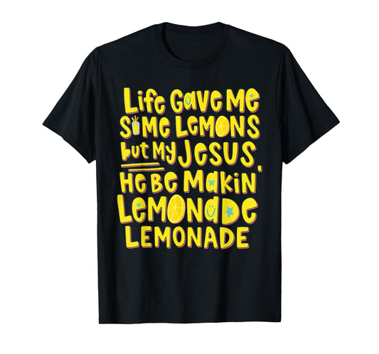 Life Gave Me Some Lemons But My Jesus He Be Makin Lemonade T-Shirt