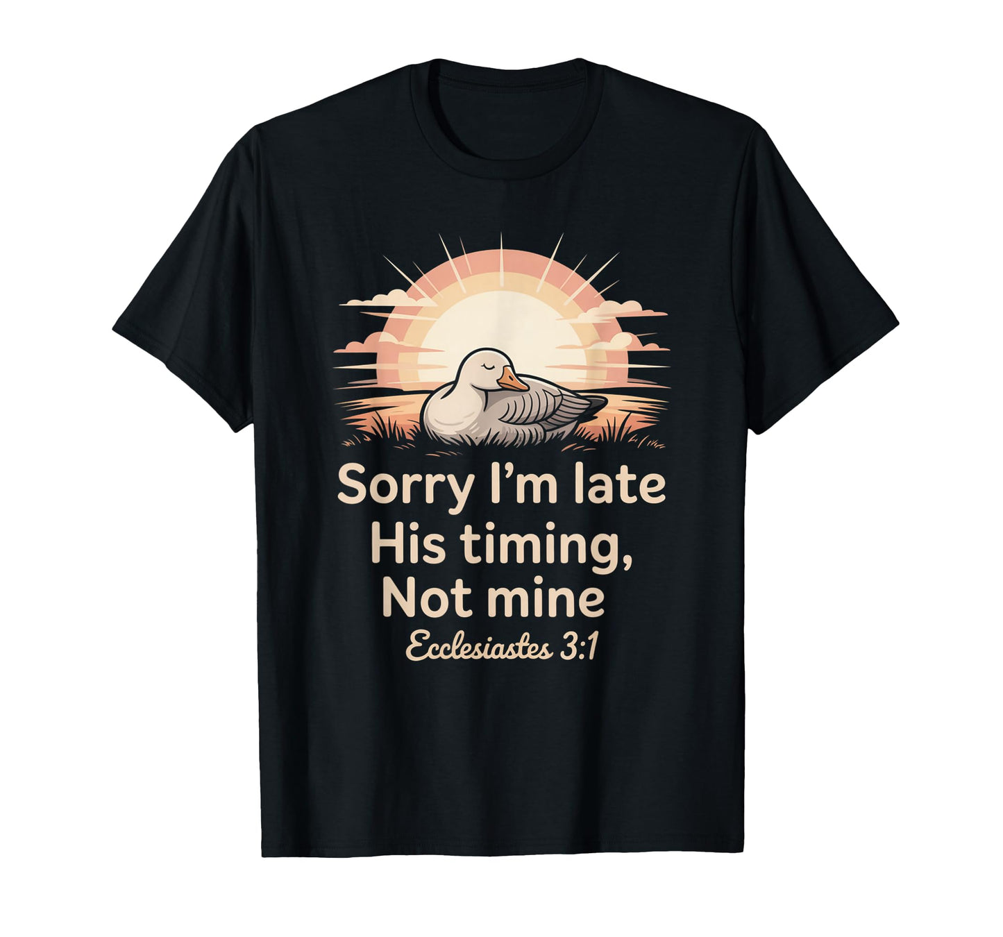 Sorry I'm Late his Timing not Mine, Funny Christian Goose T-Shirt
