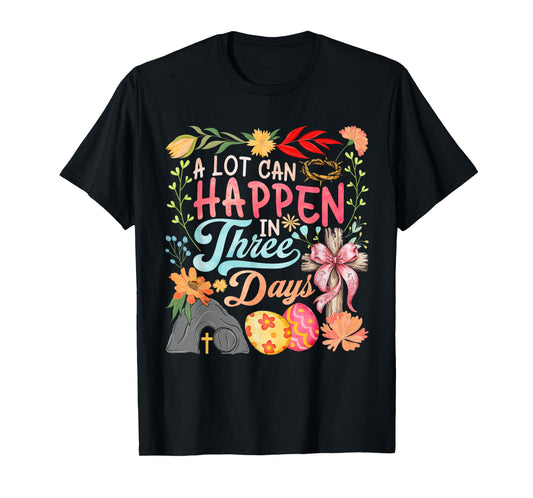 A Lot Can Happen In Three Days Jesus Good Friday Easter Day T-Shirt