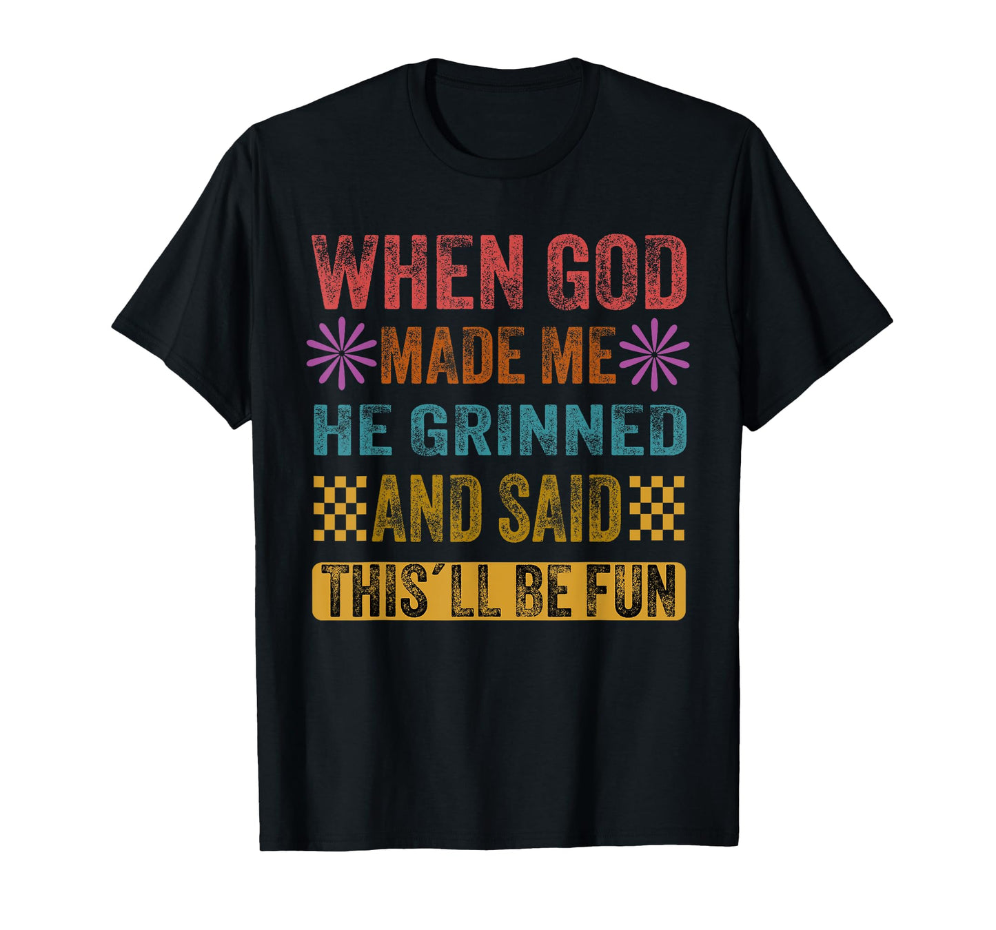 When God Made Me He Said This'll Be Fun T-Shirt