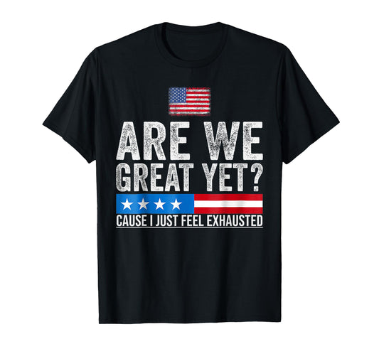are We Great Yet Cause I Just Feel Exhausted democrats USA T-Shirt
