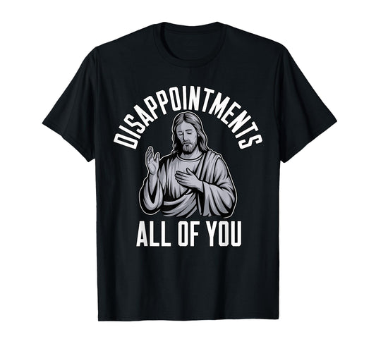 Disappointments All of You Christian Religious Inspired T-Shirt