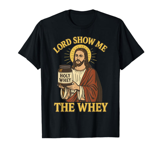 Lord Show Me The Whey Muscle Christian Workout Fitness Jesus T-Shirt