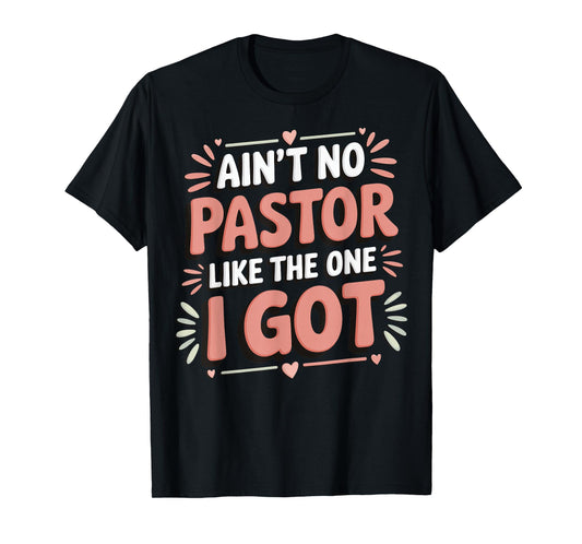 Ain't No Pastor Like The One I Got T-Shirt