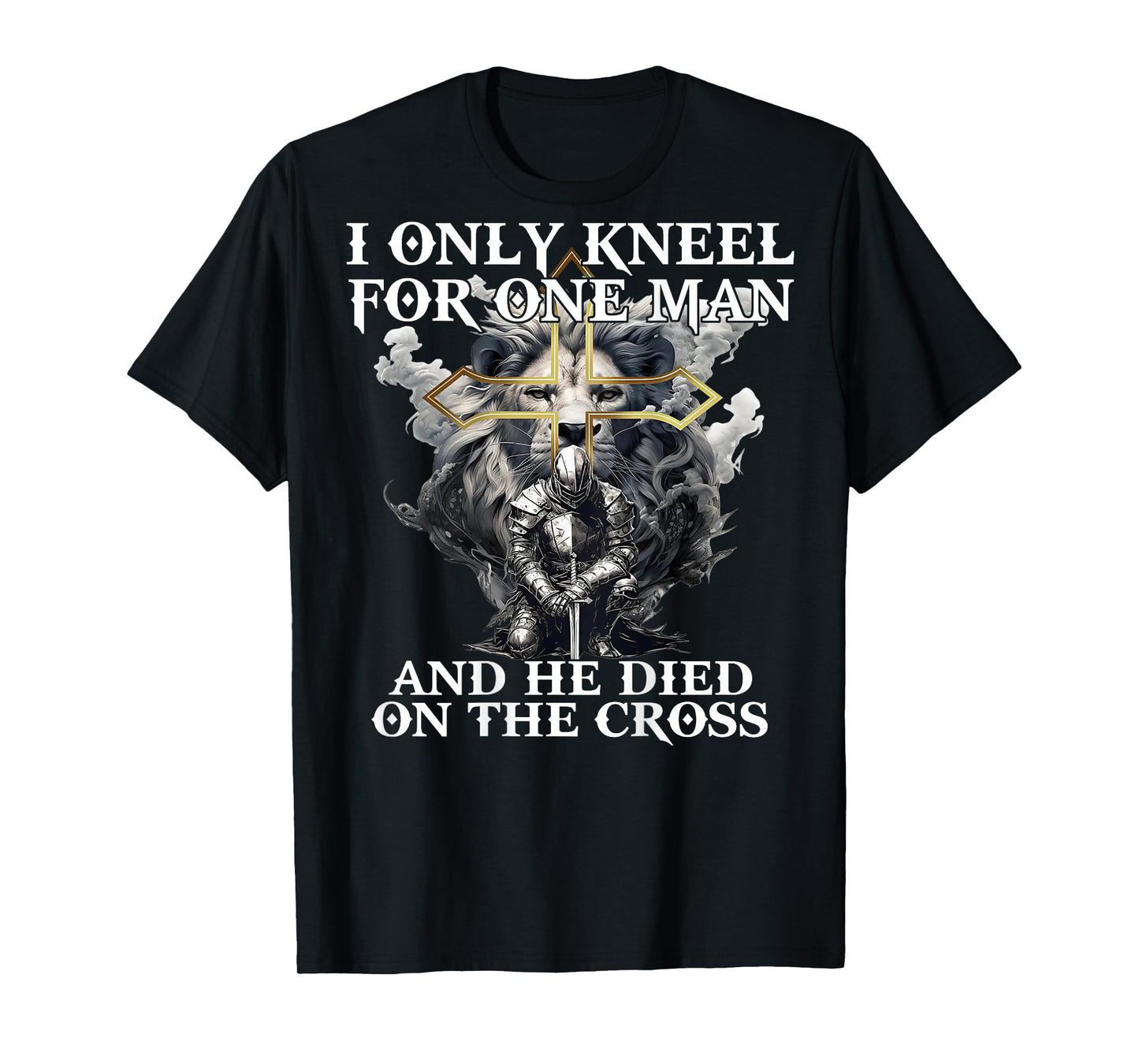 I Only Kneel For One Man And He Died On The Cross (on back) T-Shirt