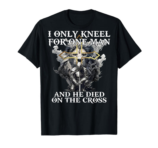 I Only Kneel For One Man And He Died On The Cross (on back) T-Shirt