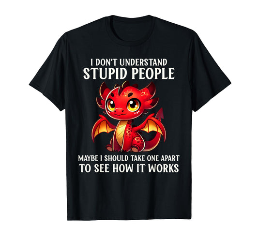 Funny Dragon Lover Humor I Don't Understand Stupid People T-Shirt