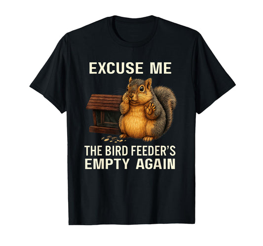 Excuse Me The Bird Feeder's Empty Again Funny Cute Squirrel T-Shirt