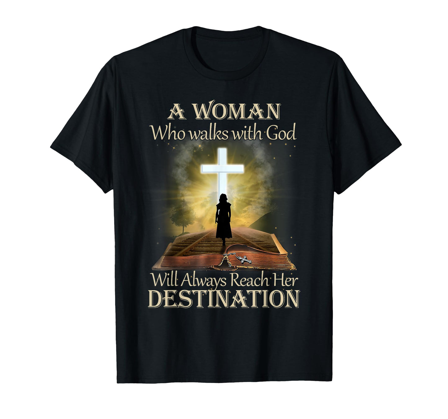 A Woman Who Walks With God Will Always Reach Her Destination T-Shirt