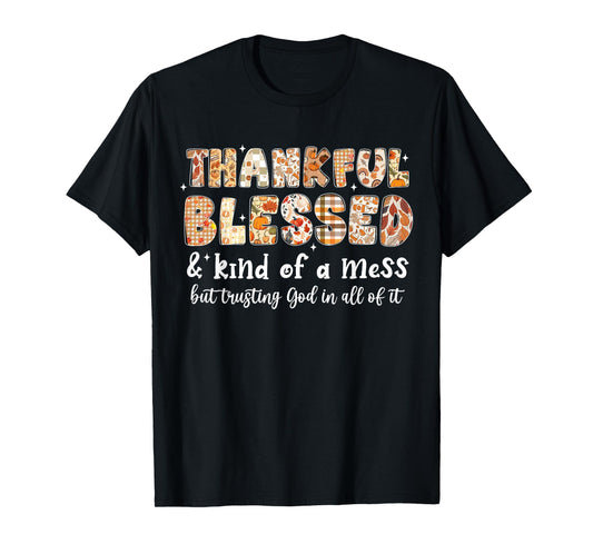 Thankful Blessed and Kind of A Mess But Trusting God Fall T-Shirt
