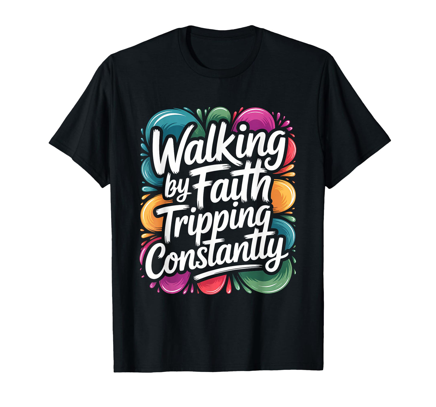Walking by Faith Tripping Constantly Funny Walk with God T-Shirt