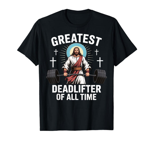 Greatest Deadlifter Of All Time Jesus T-Shirt