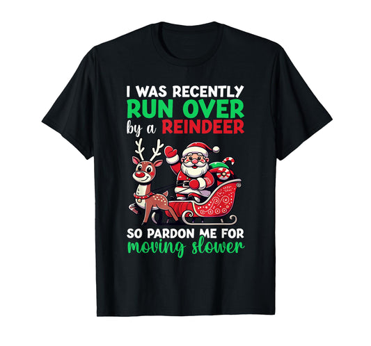 I Was Recently Run Over By A Reindeer Christmas T-Shirt
