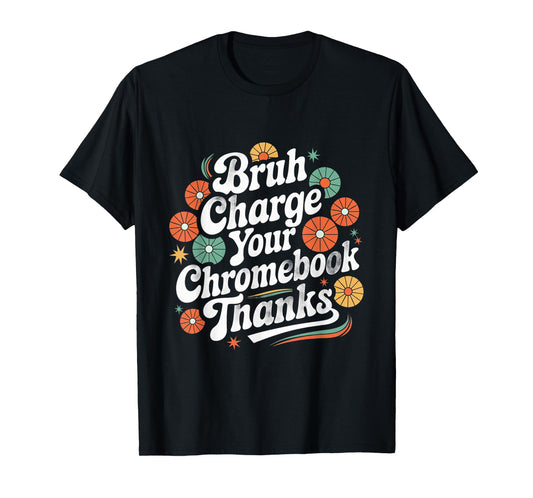 Funny Teachers Quote Bruh Charge Your Chromebook Thanks T-Shirt