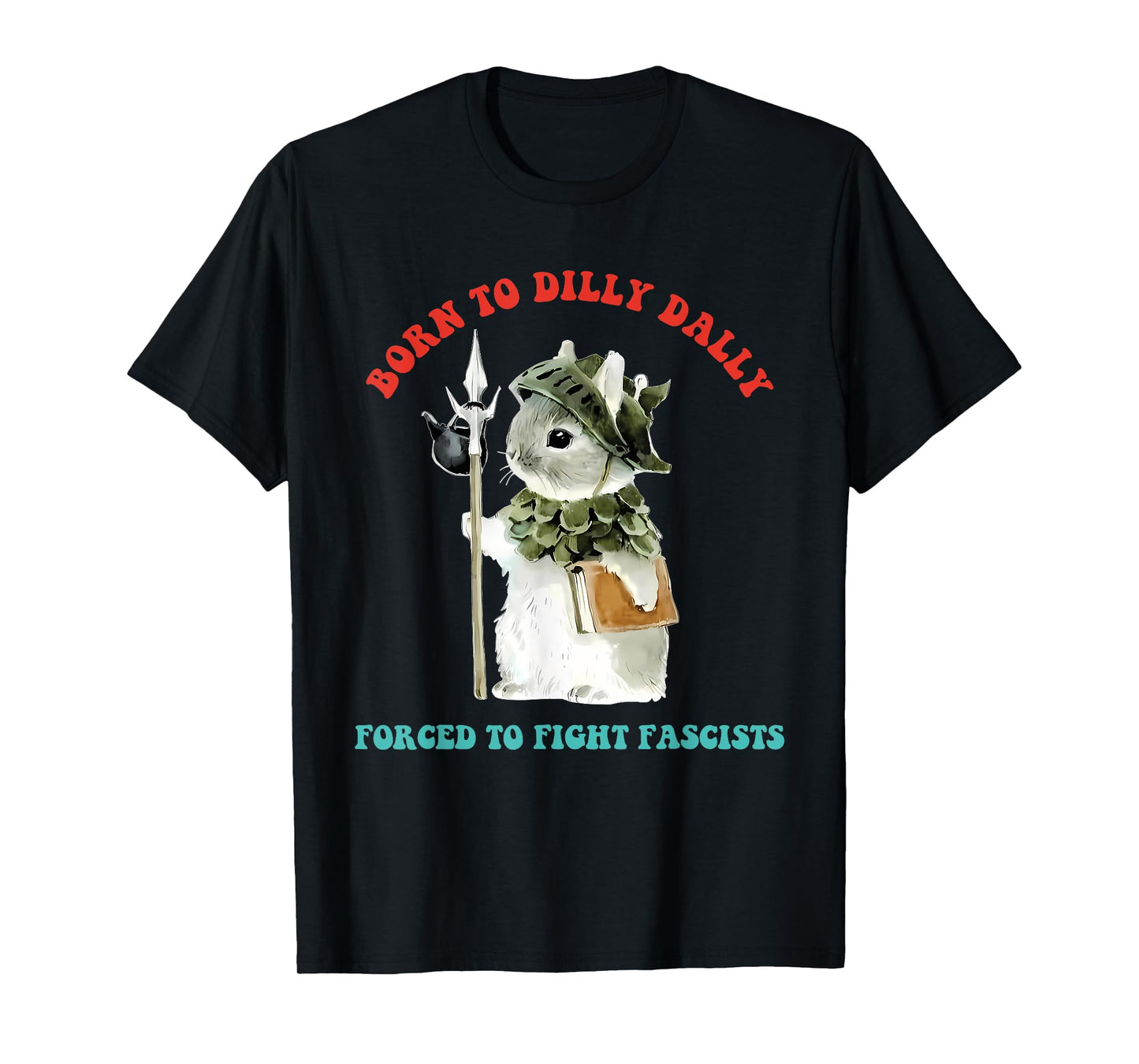 Born To Dilly Dally Forced To Fight Fascists Funny Design T-Shirt
