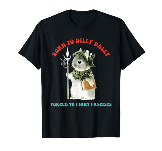Born To Dilly Dally Forced To Fight Fascists Funny Design T-Shirt