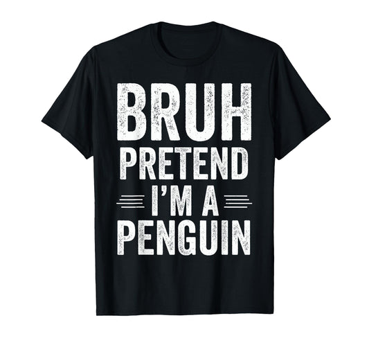 Penguin Costume Halloween Bruh Pretend I'm A Penguin Funny T-Shirt
