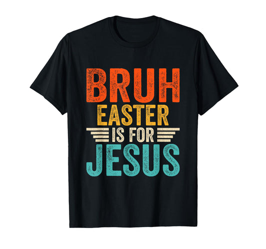 Bruh Easter is For Jesus - Bruh Easter Day T-Shirt