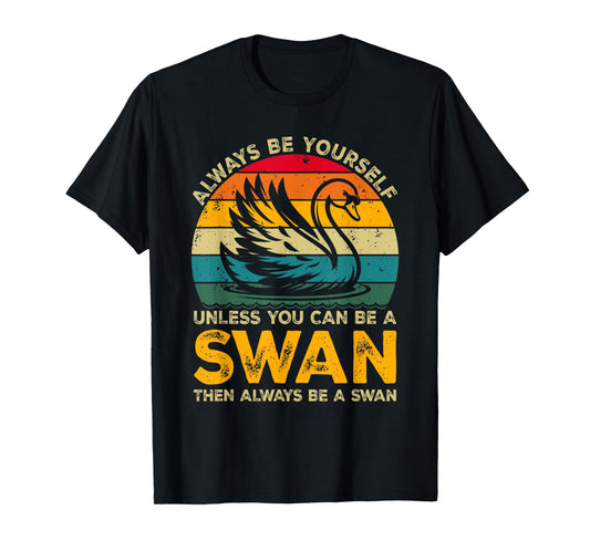 Always Be Yourself Unless You Can Be A Swan, Funny Swan T-Shirt