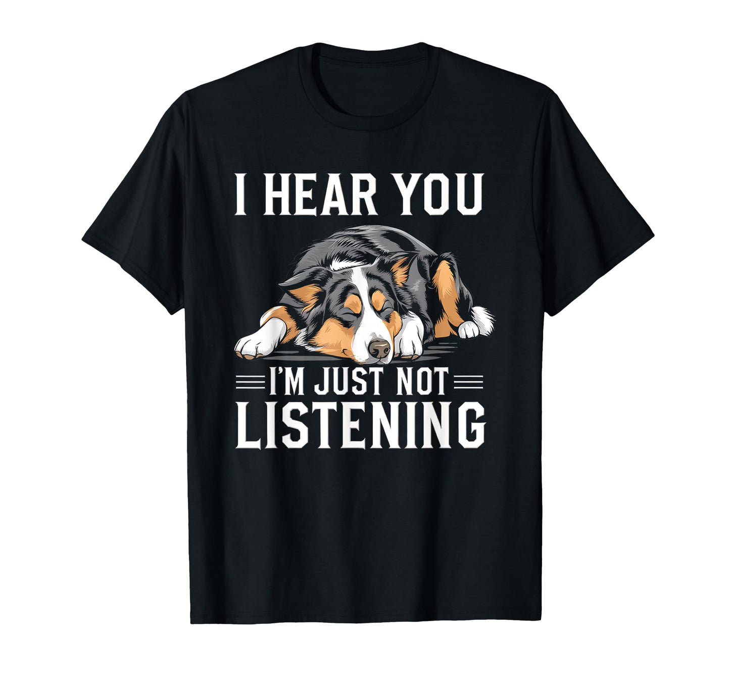 I Hear You I'm Just Not Listening Funny Australian Shepherd T-Shirt