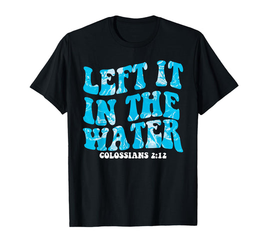 Christian Baptism Left it in the Water Matthew-28 19 T-Shirt