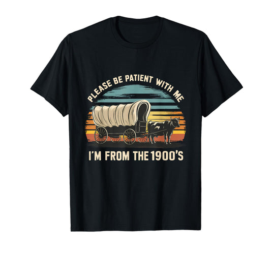 Sarcastic Quote Please Be Patient With Me Im From The 1900s T-Shirt