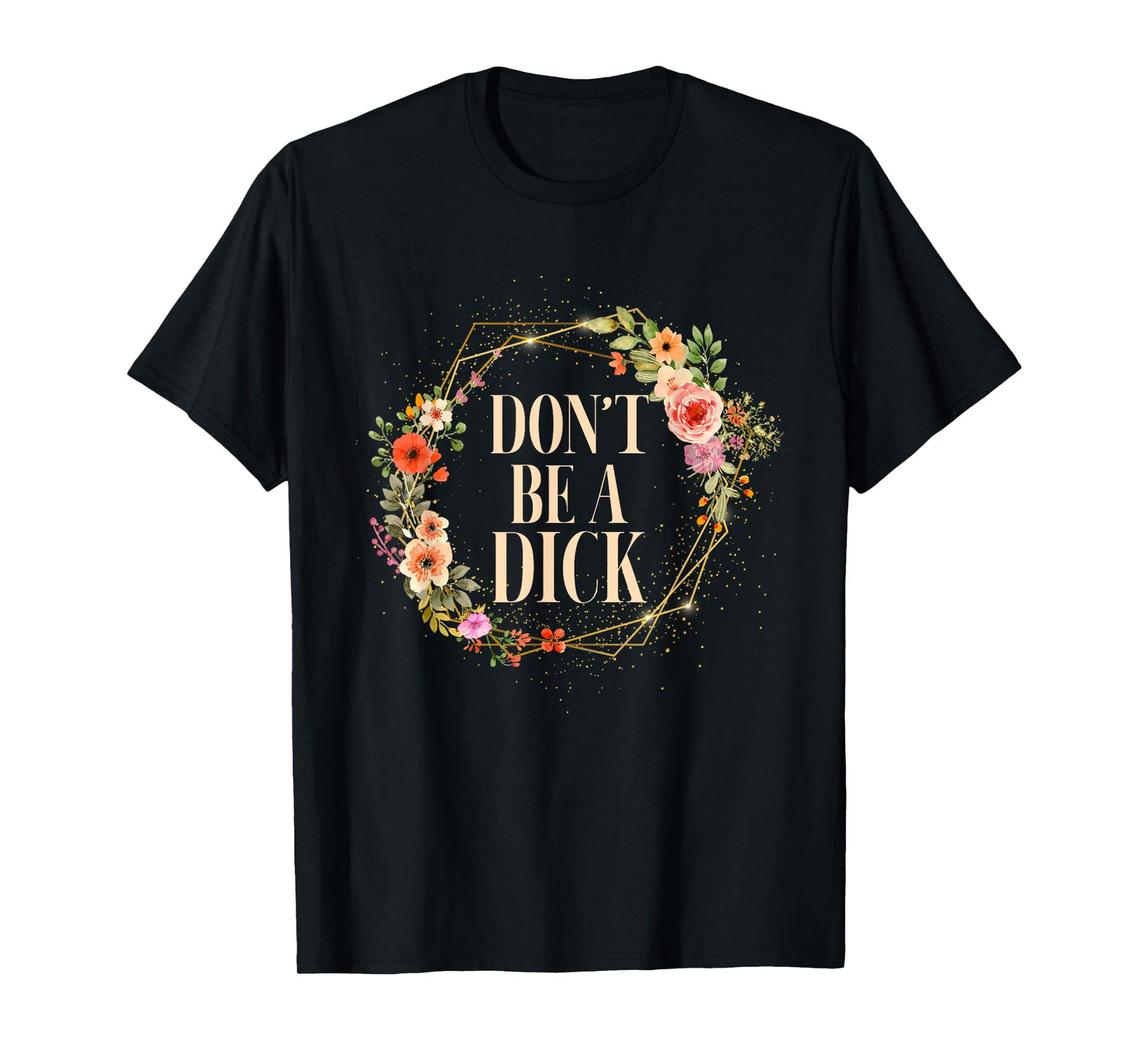 Don't Be A Dick Funny Saying Humor Sarcasm T-Shirt