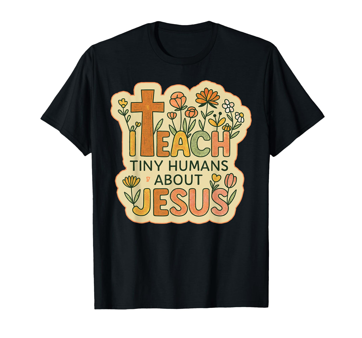 I Teach Tiny Humans About Jesus Christian Teacher Flowers T-Shirt