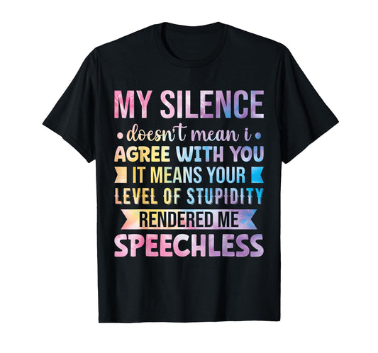 My Silence Doesn't Mean I Agree With You T-Shirt