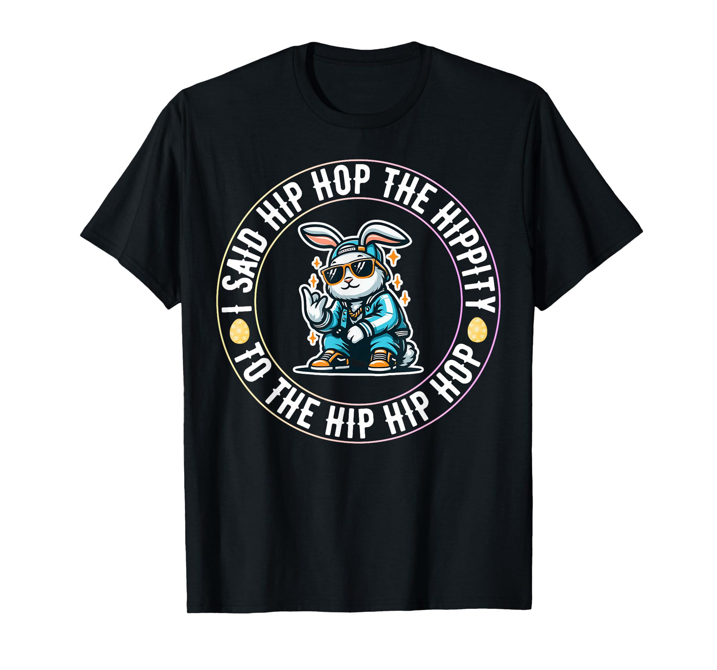 I Said Hip The Hippity To Hop Hip Hop Bunny Funny Easter Day T-Shirt