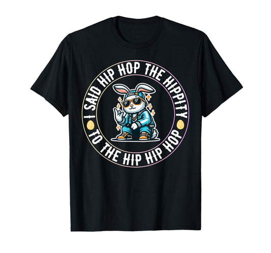 I Said Hip The Hippity To Hop Hip Hop Bunny Funny Easter Day T-Shirt