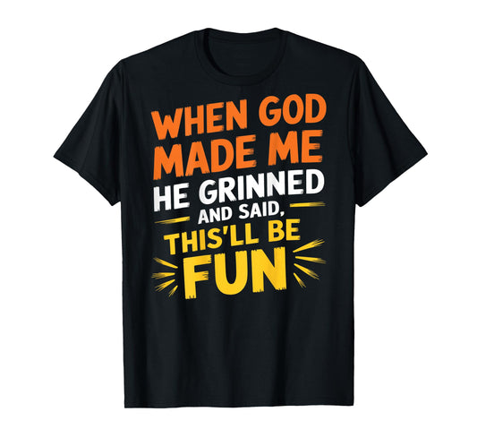When God Made Me He Grinned and Said Funny Sarcastic (Back) T-Shirt