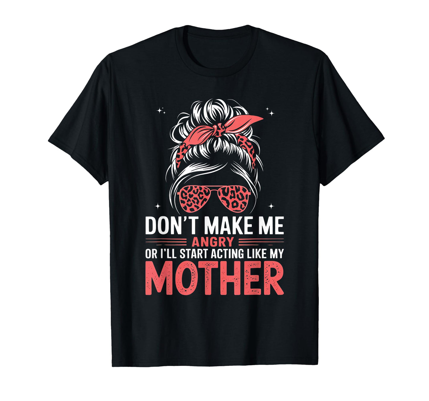 Fun Don't Make Me Angry Or I'll Start Acting Like My Mother T-Shirt
