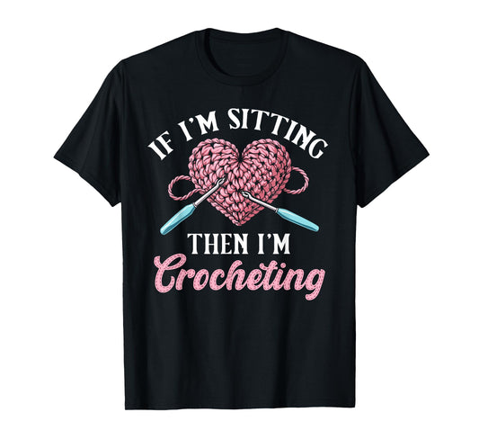 Crochet women if i'm sitting then i'm crocheting crochet T-Shirt