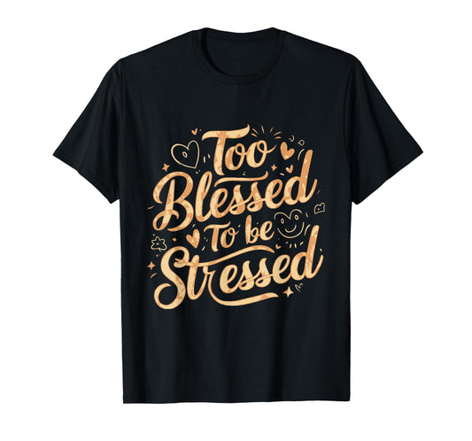 Too Blessed To Be Stressed T-Shirt